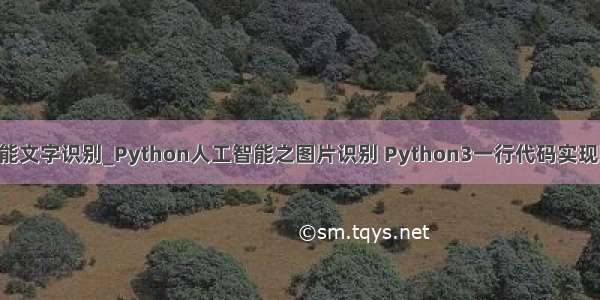 python人工智能文字识别_Python人工智能之图片识别 Python3一行代码实现图片文字识别...