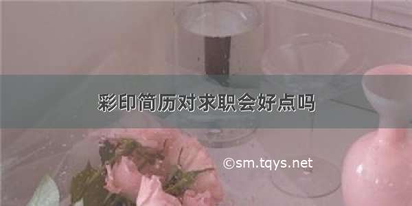 彩印简历对求职会好点吗