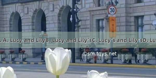 This is room. A. Lucy and LilyB. Lucy and Lily’sC. Lucy’s and Lily’sD. Lucy’s and Lily