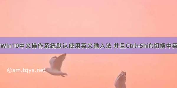 让Win10中文操作系统默认使用英文输入法 并且Ctrl+Shift切换中英文