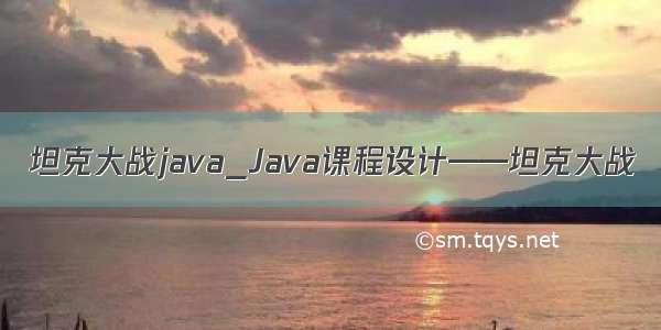 坦克大战java_Java课程设计——坦克大战