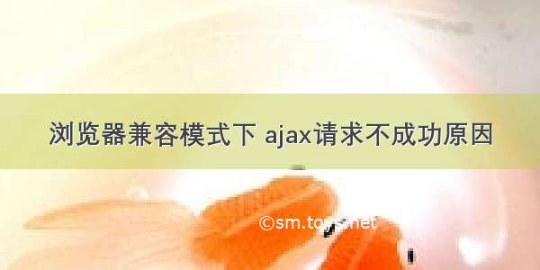 浏览器兼容模式下 ajax请求不成功原因