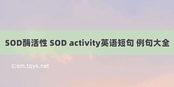SOD酶活性 SOD activity英语短句 例句大全