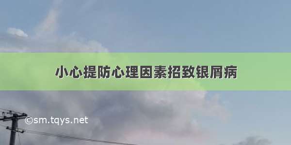 小心提防心理因素招致银屑病