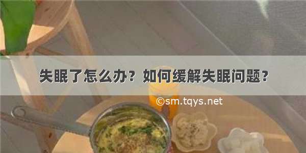 失眠了怎么办？如何缓解失眠问题？