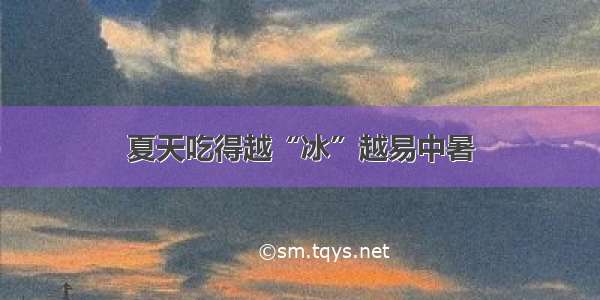 夏天吃得越“冰”越易中暑