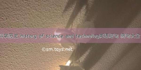 科学历史 history of science and technolog英语短句 例句大全