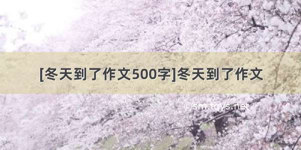 [冬天到了作文500字]冬天到了作文