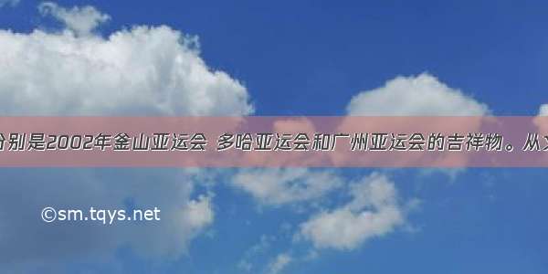 以下分别是2002年釜山亚运会 多哈亚运会和广州亚运会的吉祥物。从文化的