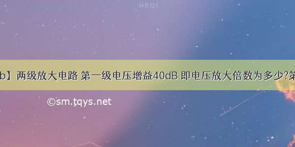 【40db】两级放大电路 第一级电压增益40dB 即电压放大倍数为多少?第二级...