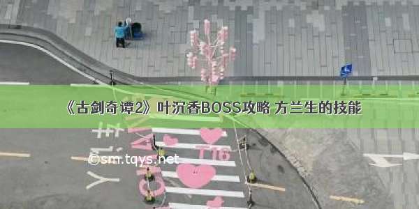 《古剑奇谭2》叶沉香BOSS攻略 方兰生的技能