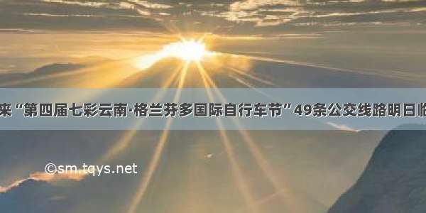 昆明迎来“第四届七彩云南·格兰芬多国际自行车节”49条公交线路明日临时调整