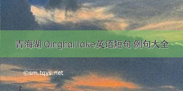 青海湖 Qinghai lake英语短句 例句大全