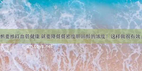 想要维持血管健康 就要降低低密度胆固醇的浓度！这样做很有效。