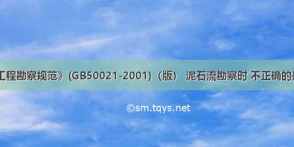 按《岩土工程勘察规范》(GB50021-2001)（版） 泥石流勘察时 不正确的是()。A.泥