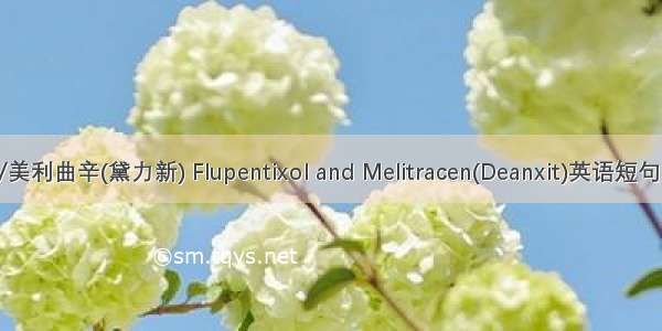 氟哌噻吨/美利曲辛(黛力新) Flupentixol and Melitracen(Deanxit)英语短句 例句大全