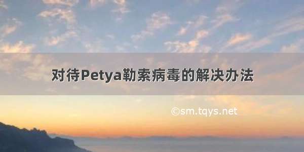 对待Petya勒索病毒的解决办法