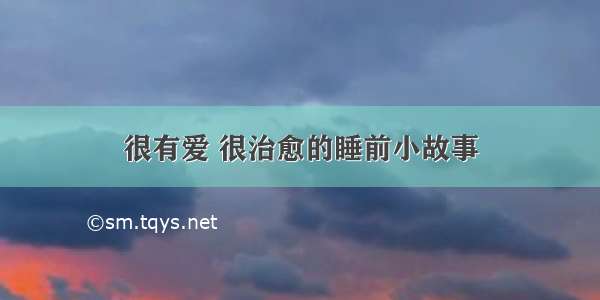 很有爱 很治愈的睡前小故事