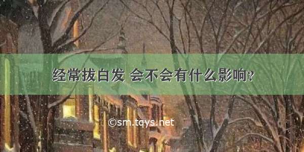 经常拔白发 会不会有什么影响？