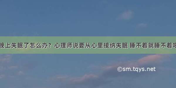 晚上失眠了怎么办？心理师说要从心里接纳失眠 睡不着就睡不着吧