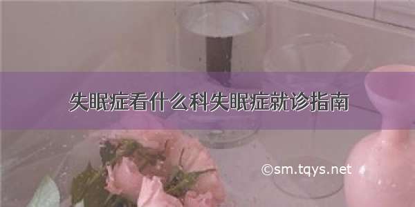 失眠症看什么科失眠症就诊指南