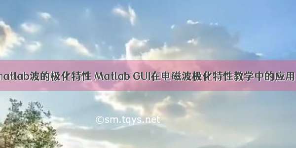 matlab波的极化特性 Matlab GUI在电磁波极化特性教学中的应用