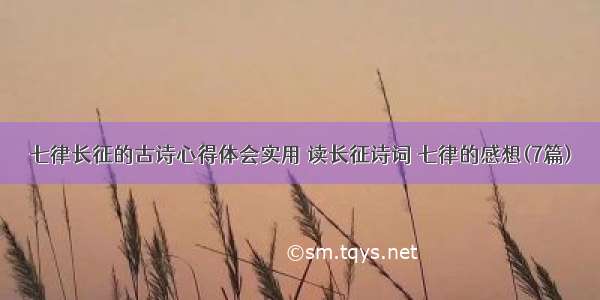 七律长征的古诗心得体会实用 读长征诗词 七律的感想(7篇)