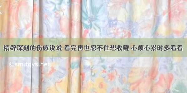 精辟深刻的伤感说说 看完再也忍不住想收藏 心烦心累时多看看