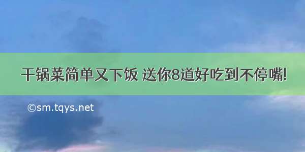 干锅菜简单又下饭 送你8道好吃到不停嘴!