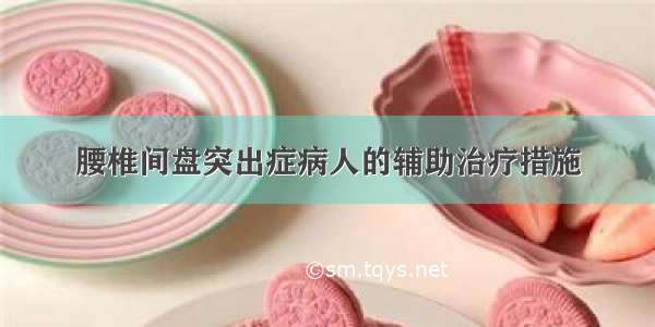 腰椎间盘突出症病人的辅助治疗措施