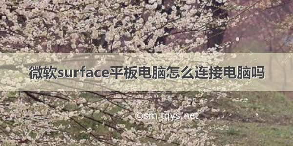 微软surface平板电脑怎么连接电脑吗