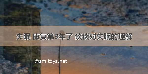 失眠 康复第3年了 谈谈对失眠的理解