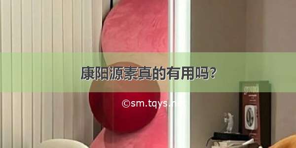 康阳源素真的有用吗？