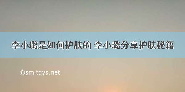 李小璐是如何护肤的 李小璐分享护肤秘籍