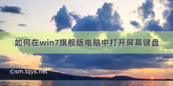 如何在win7旗舰版电脑中打开屏幕键盘