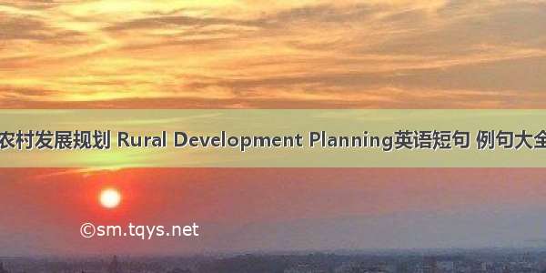 农村发展规划 Rural Development Planning英语短句 例句大全