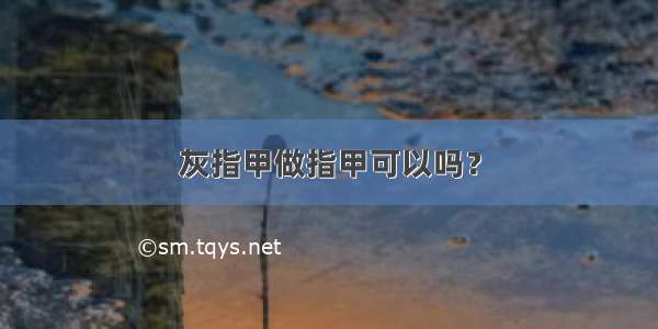 灰指甲做指甲可以吗？