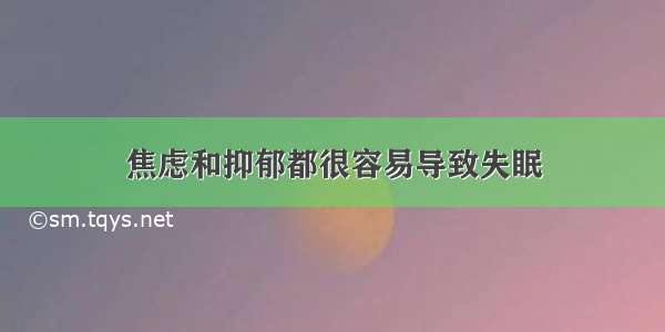 焦虑和抑郁都很容易导致失眠