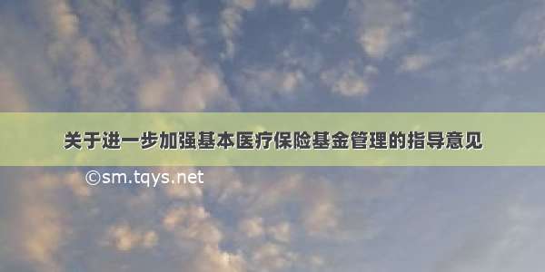 关于进一步加强基本医疗保险基金管理的指导意见