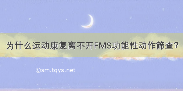 为什么运动康复离不开FMS功能性动作筛查？