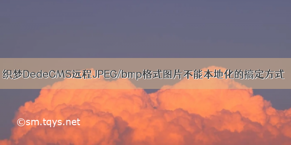 织梦DedeCMS远程JPEG/bmp格式图片不能本地化的搞定方式