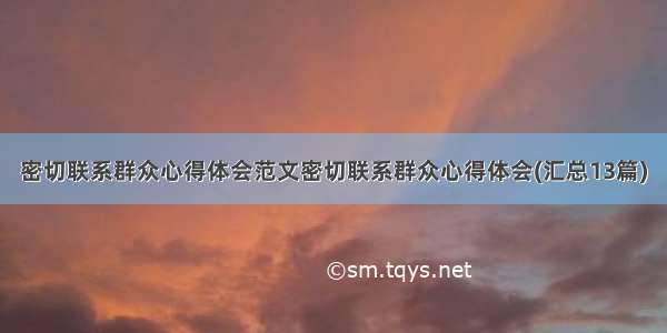 密切联系群众心得体会范文密切联系群众心得体会(汇总13篇)