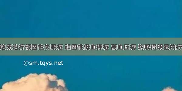 本文用四逆汤治疗顽固性失眠症 顽固性低血钾症 高血压病 均取得明显的疗效 体现了