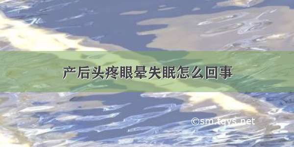 产后头疼眼晕失眠怎么回事