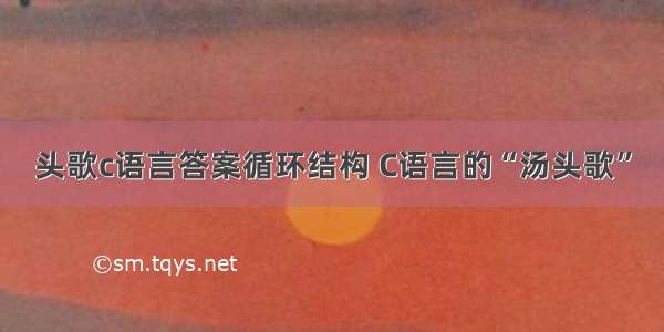 头歌c语言答案循环结构 C语言的“汤头歌”