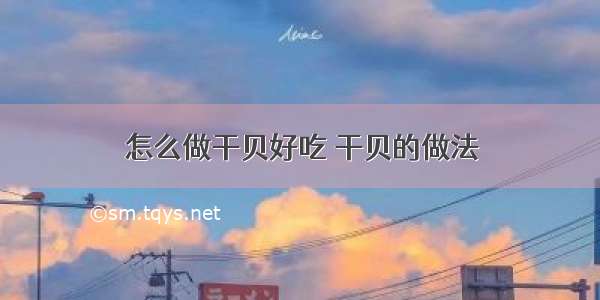 怎么做干贝好吃 干贝的做法