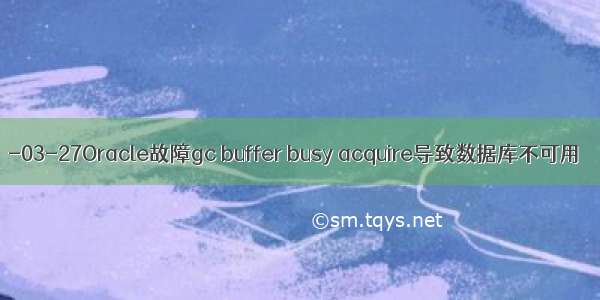 -03-27Oracle故障gc buffer busy acquire导致数据库不可用