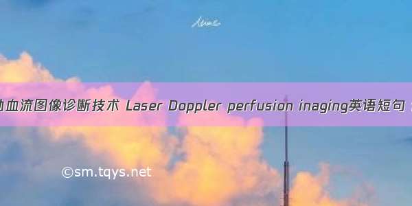 激光多普勒血流图像诊断技术 Laser Doppler perfusion inaging英语短句 例句大全