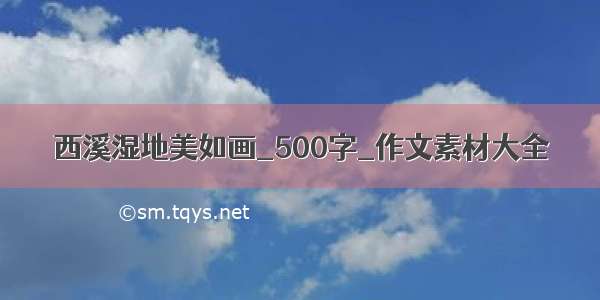 西溪湿地美如画_500字_作文素材大全