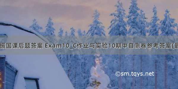 c语言吴振国课后题答案 Exam10_C作业与实验10期中自测卷参考答案(最新整理)